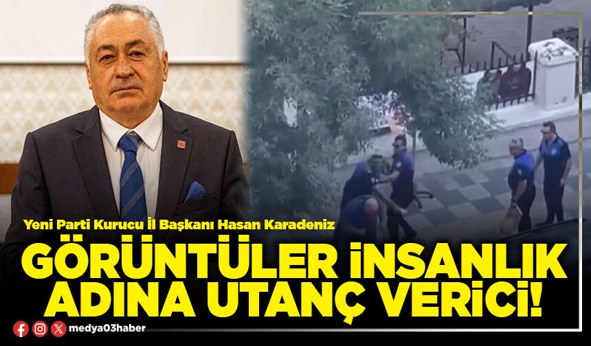 Görüntüler insanlık adına utanç verici!