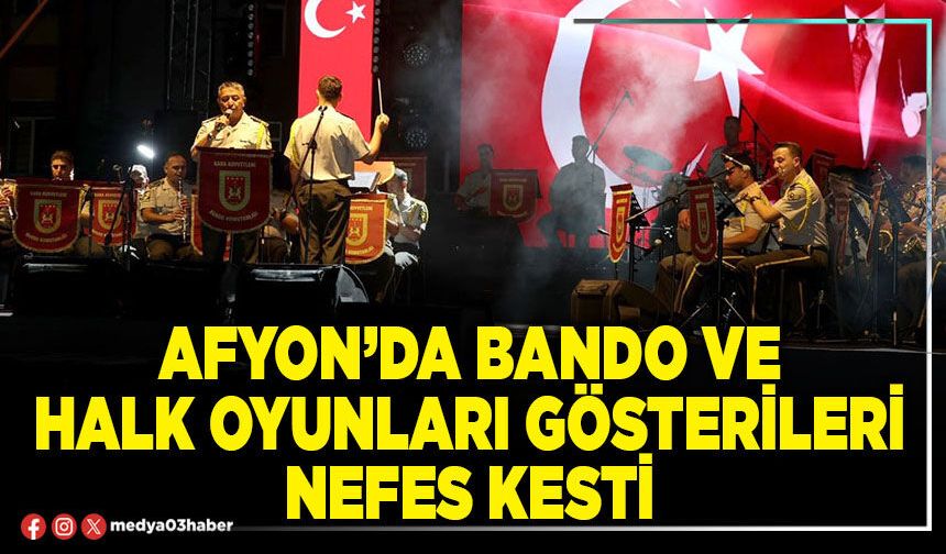 Afyon’da bando ve halk oyunları gösterileri nefes kesti