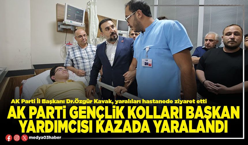 AK Parti Gençlik Kolları Başkan Yardımcısı kazada yaralandı