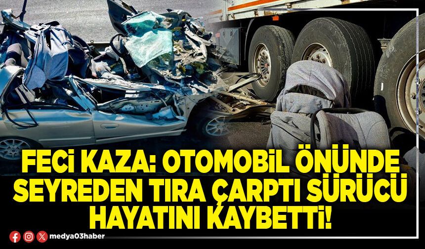 Feci kaza: Otomobil önünde seyreden tıra çarptı sürücü hayatını kaybetti!