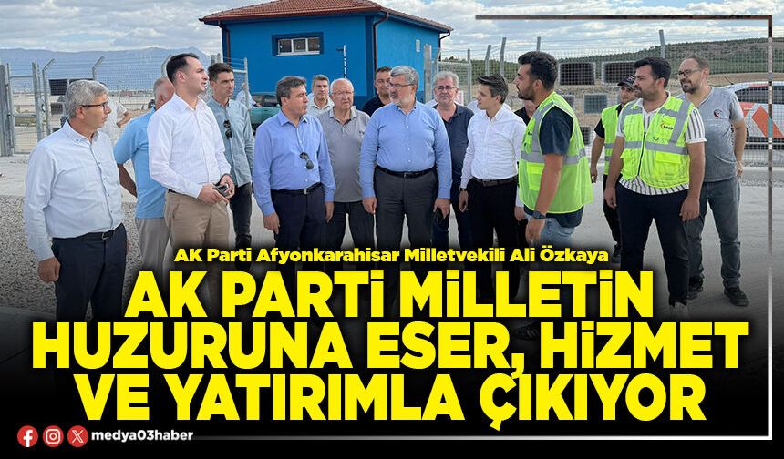 AK Parti milletin huzuruna eser, hizmet ve yatırımla çıkıyor