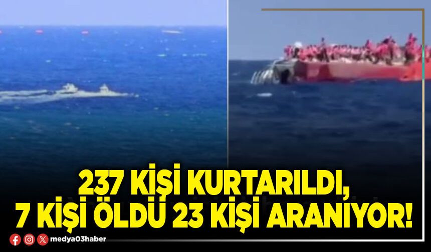 237 kişi kurtarıldı, 7 kişi öldü 23 kişi aranıyor!