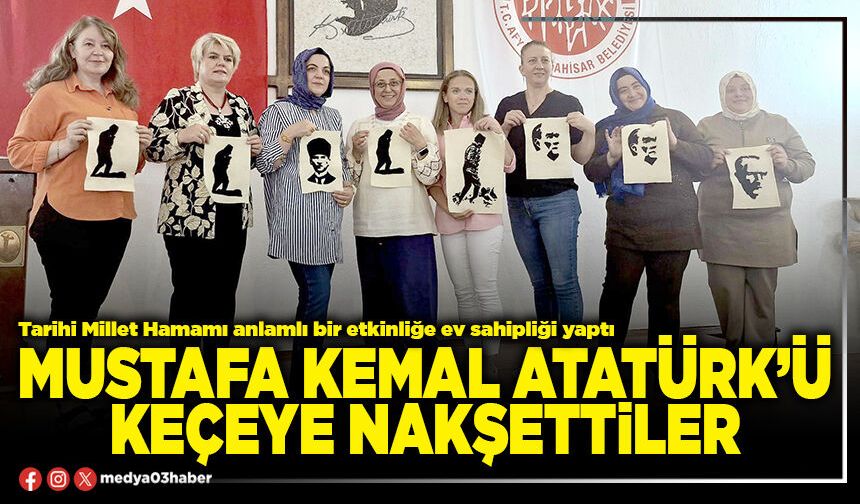 Mustafa Kemal Atatürk’ü keçeye nakşettiler