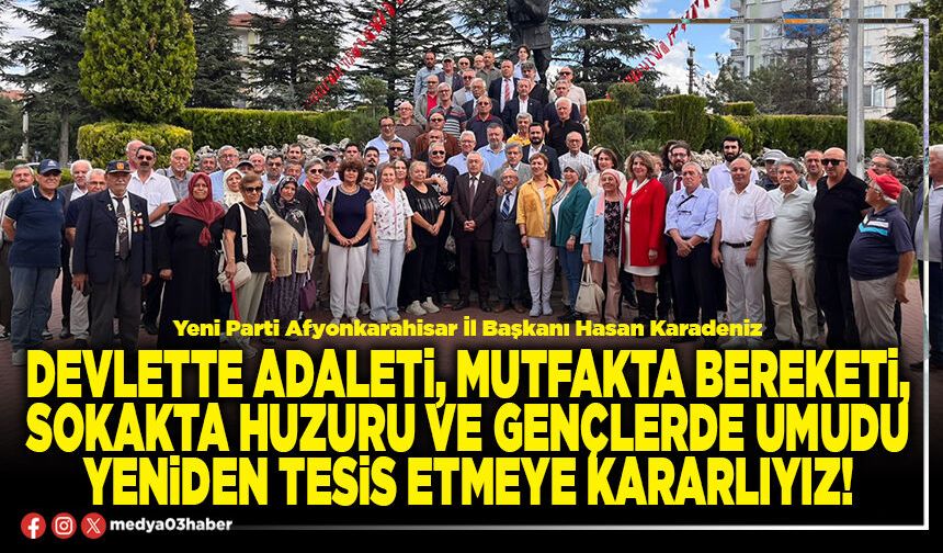 Devlette adaleti, mutfakta bereketi, sokakta huzuru ve gençlerde umudu yeniden tesis etmeye kararlıyız!