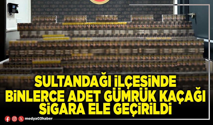 Sultandağı İlçesinde binlerce adet gümrük kaçağı sigara ele geçirildi