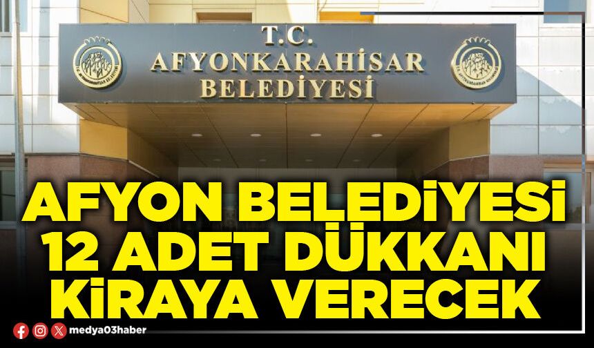 Afyon Belediyesi 12 Adet dükkanı kiraya verecek
