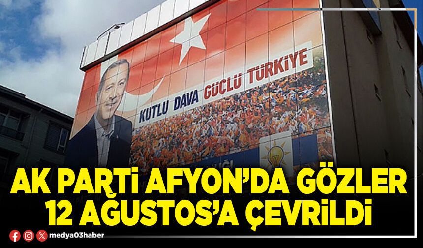 AK Parti Afyon’da gözler 12 Ağustos’a çevrildi