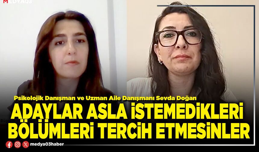 Adaylar asla istemedikleri bölümleri tercih etmesinler