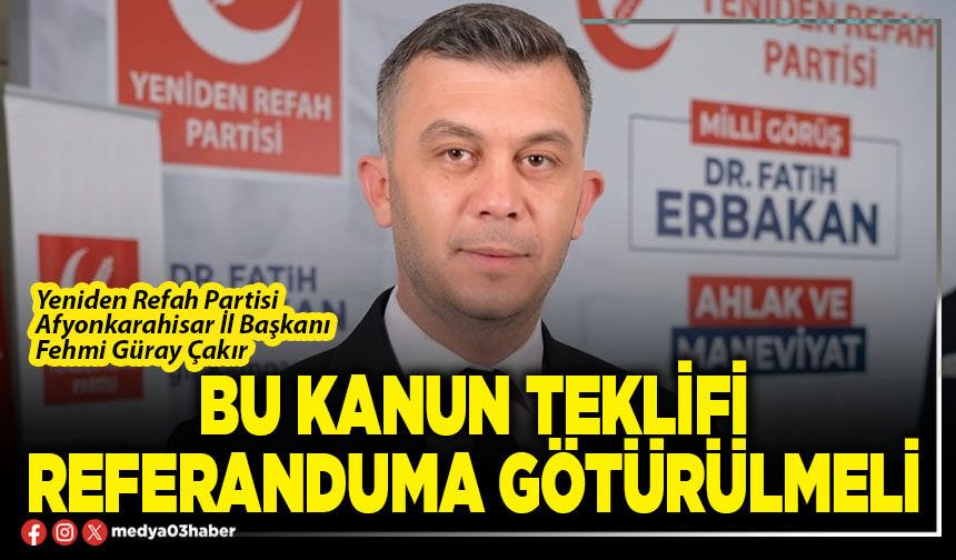 Bu kanun teklifi referanduma götürülmeli
