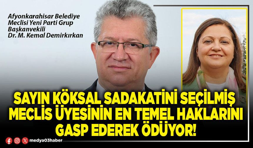 Sayın Köksal sadakatini seçilmiş Meclis Üyesinin en temel haklarını gasp ederek ödüyor!