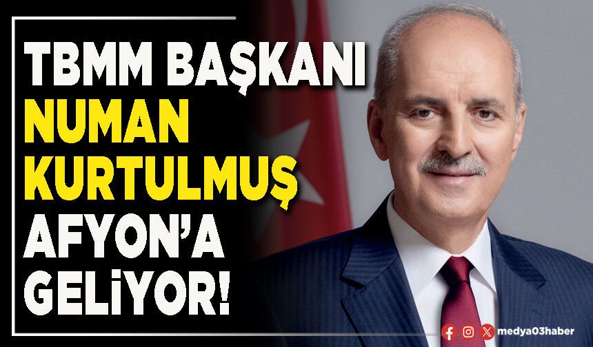 TBMM Başkanı Numan Kurtulmuş Afyon’a geliyor