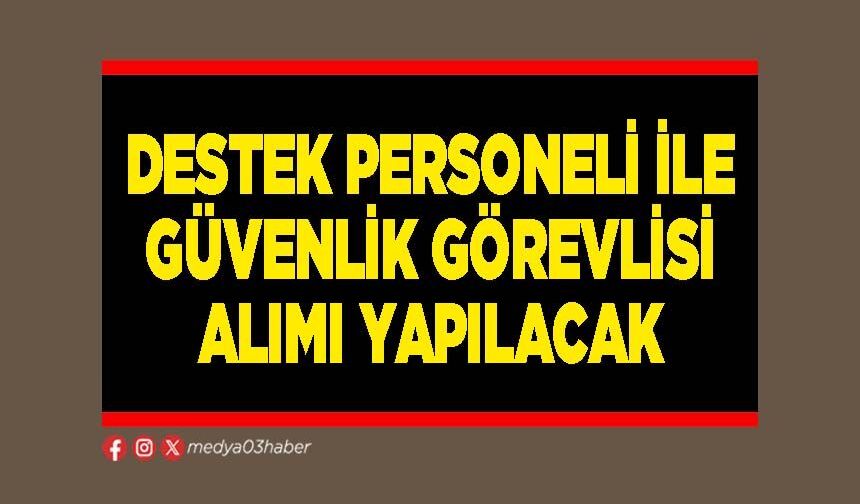 Destek personeli ile güvenlik görevlisi alımı yapılacak