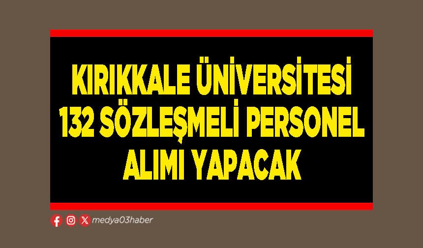 Kırıkkale Üniversitesi 132 sözleşmeli personel alımı yapacak