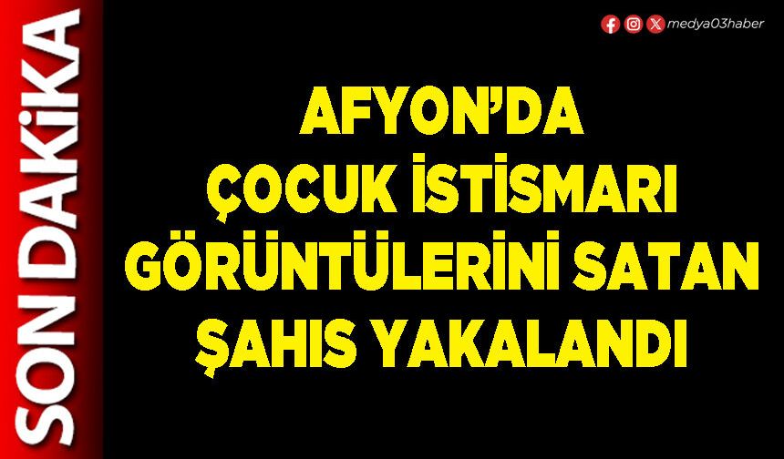 Afyon’da çocuk istismarı görüntülerini satan şahıs yakalandı