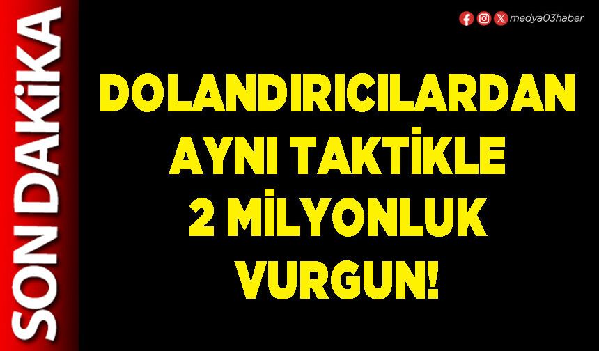 Dolandırıcılardan aynı taktikle 2 Milyonluk vurgun!