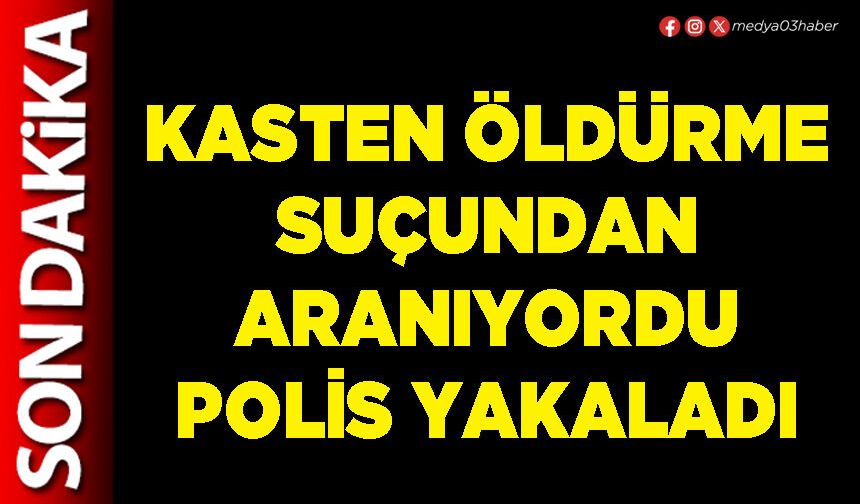 Kasten öldürme suçundan aranıyordu Polis yakaladı