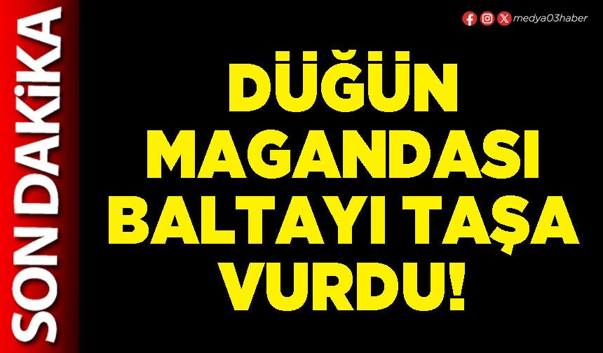 Düğün magandası baltayı taşa vurdu!
