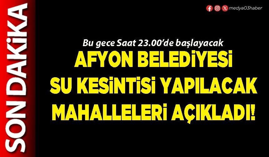 Afyon Belediyesi su kesintisi yapılacak mahalleleri açıkladı!