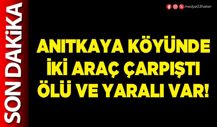Anıtkaya köyünde iki araç çarpıştı ölü ve yaralı var!
