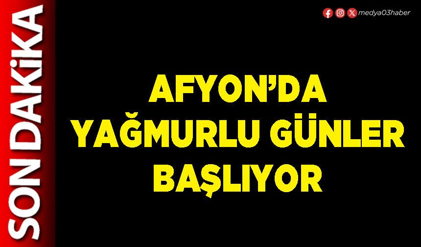 Afyon’da yağmurlu günler başlıyor