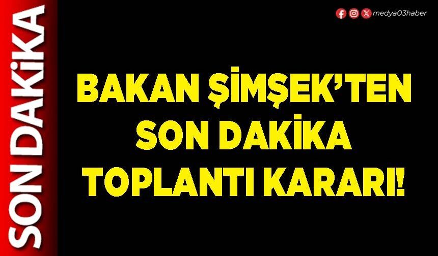 Bakan Şimşek’ten son dakika toplantı kararı!