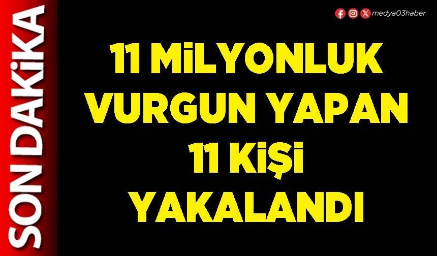 11 milyonluk vurgun yapan 11 kişi yakalandı