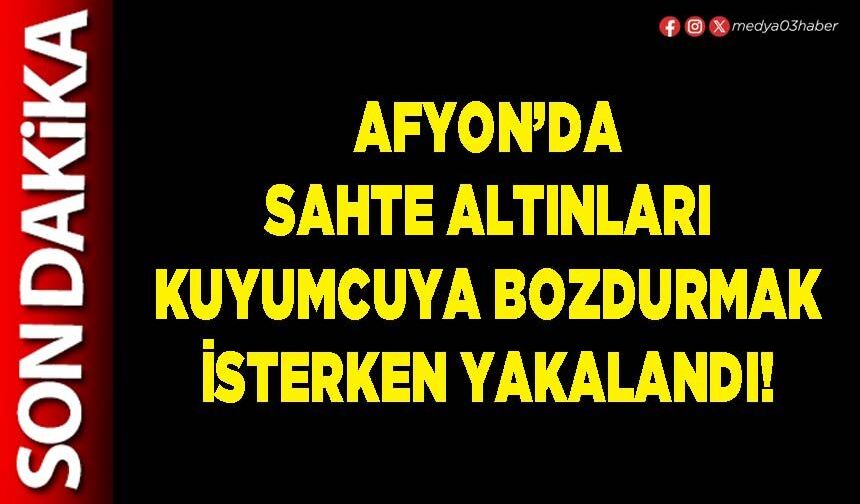 Afyon’da sahte altınları kuyumcuya bozdurmak isterken yakalandı!