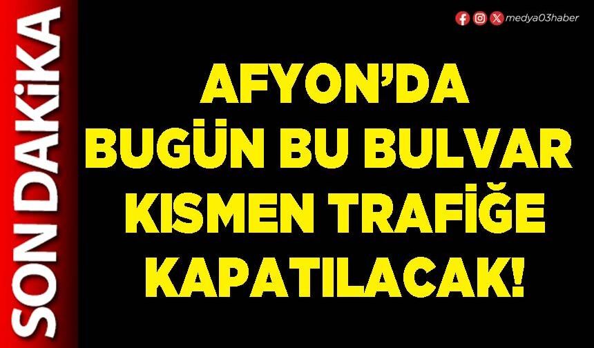 Afyon’da bugün bu bulvar kısmen trafiğe kapatılacak!