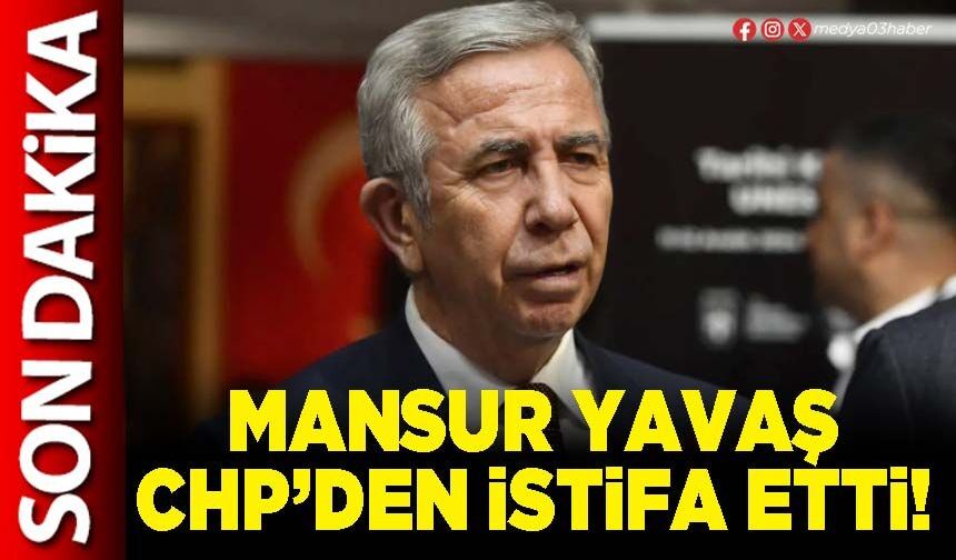 Mansur Yavaş CHP’den istifa etti!