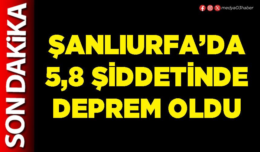 Şanlıurfa’da 5,8 şiddetinde deprem oldu