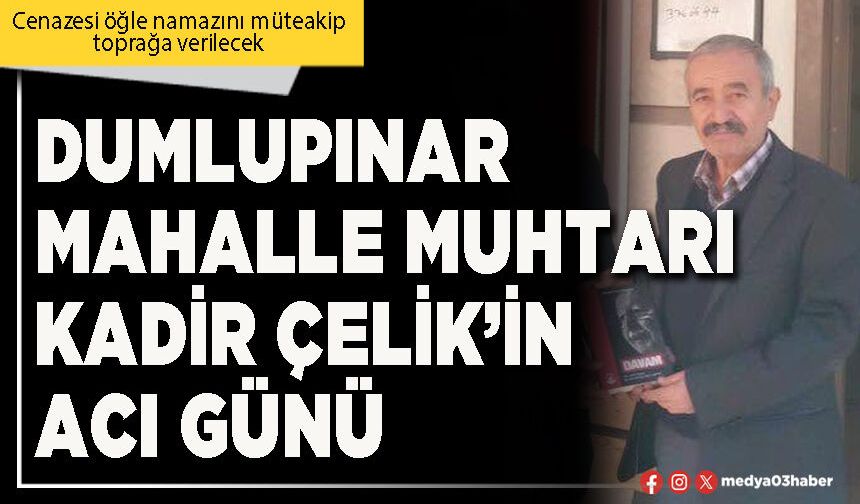 Dumlupınar Mahalle Muhtarı Kadir Çelik’in acı günü