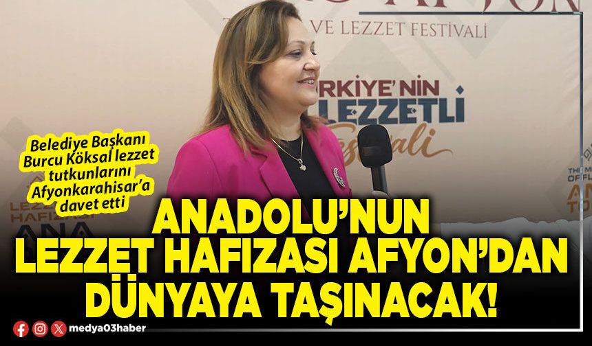 Anadolu’nun lezzet hafızası Afyon’dan Dünyaya taşınacak!