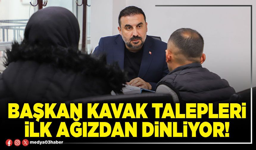 Başkan Kavak talepleri ilk ağızdan dinliyor!