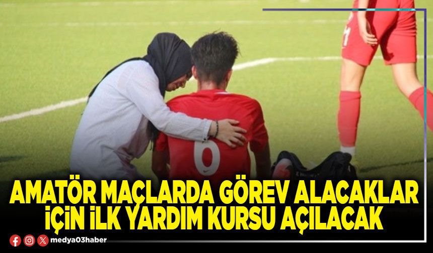 Amatör maçlarda görev alacaklar için ilk yardım kursu açılacak