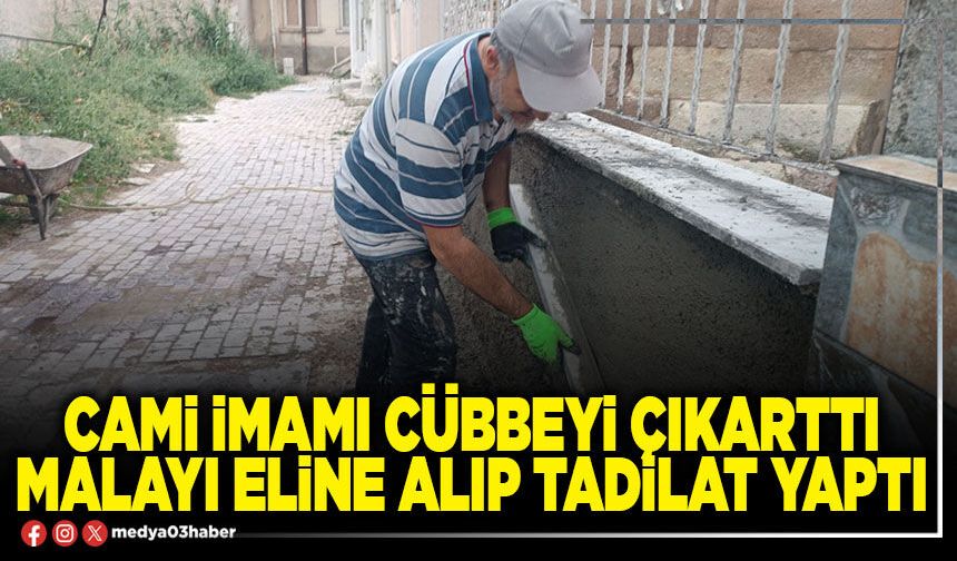 Cami imamı cübbeyi çıkarttı malayı eline alıp tadilat yaptı