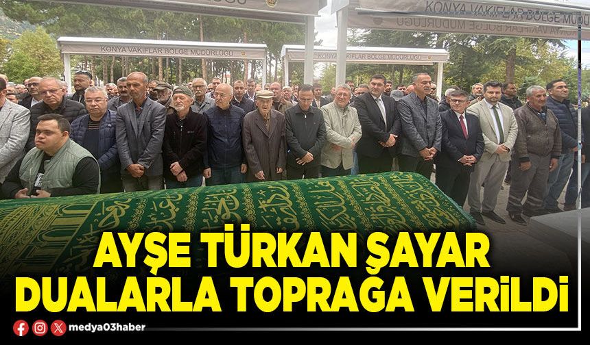 Ayşe Türkan Sayar dualarla toprağa verildi
