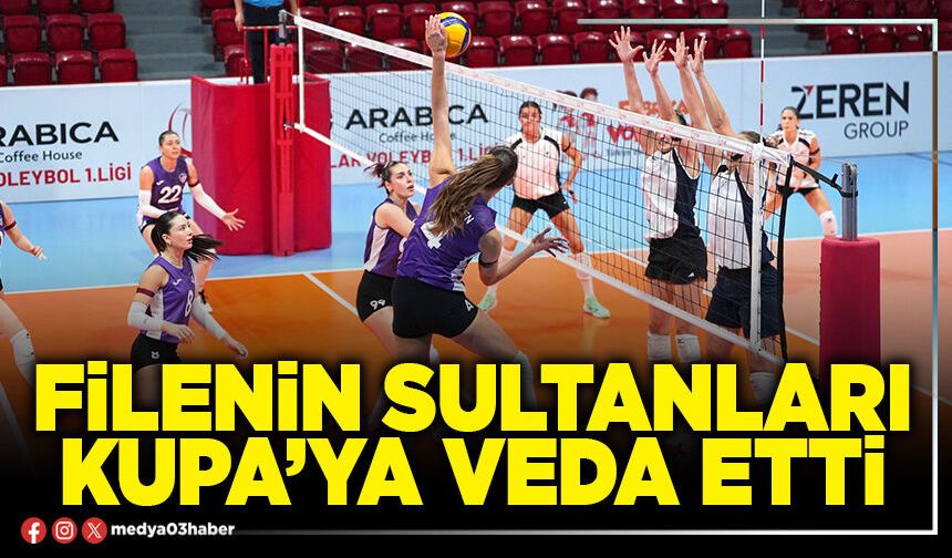 Filenin Sultanları kupa’ya veda etti