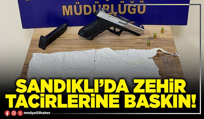 Sandıklı’da zehir tacirlerine baskın!