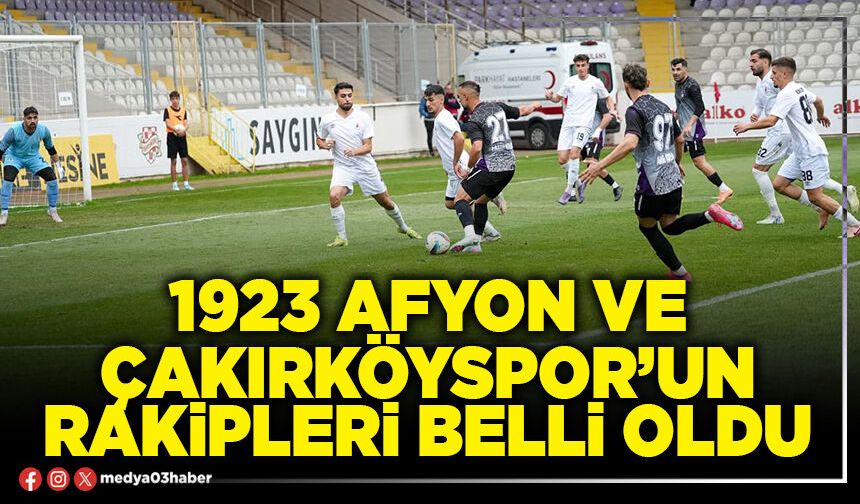 1923 Afyon ve Çakırköyspor’un rakipleri belli oldu