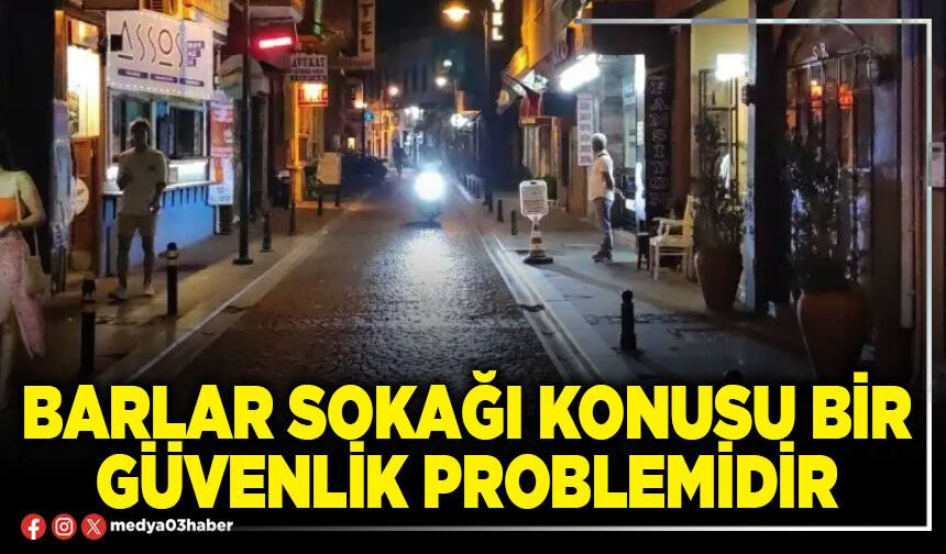 Barlar Sokağı konusu bir güvenlik problemidir