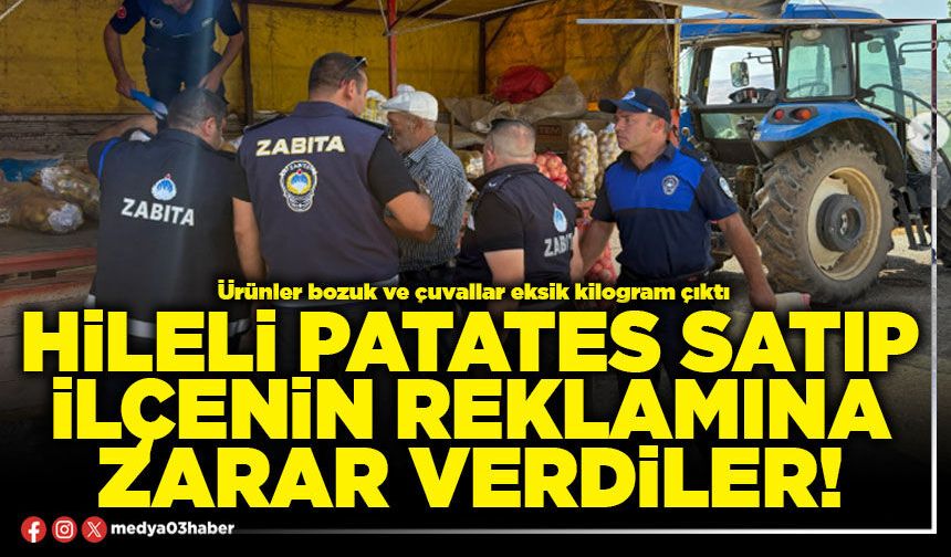 Hileli patates satıp ilçenin reklamına zarar verdiler!