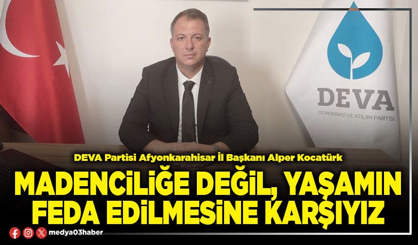 Madenciliğe değil, yaşamın feda edilmesine karşıyız