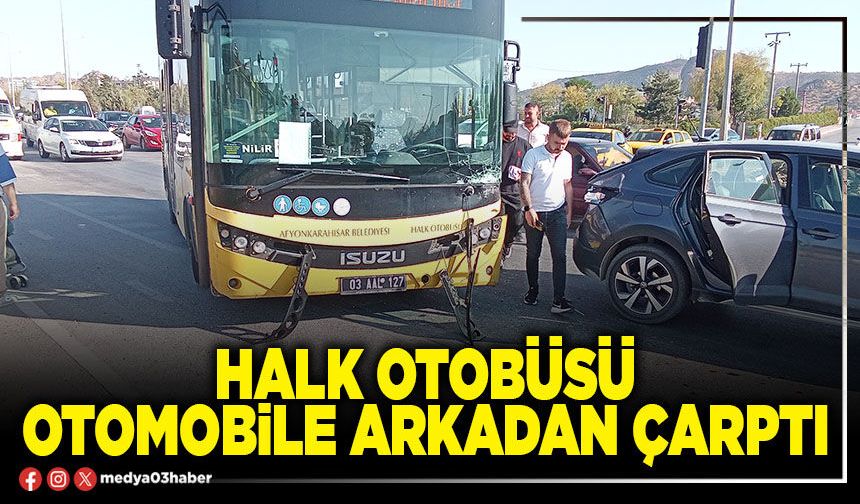 Halk otobüsü otomobile arkadan çarptı
