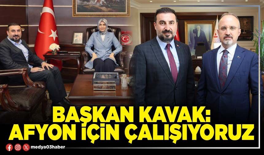 Başkan Kavak: Afyon için çalışıyoruz
