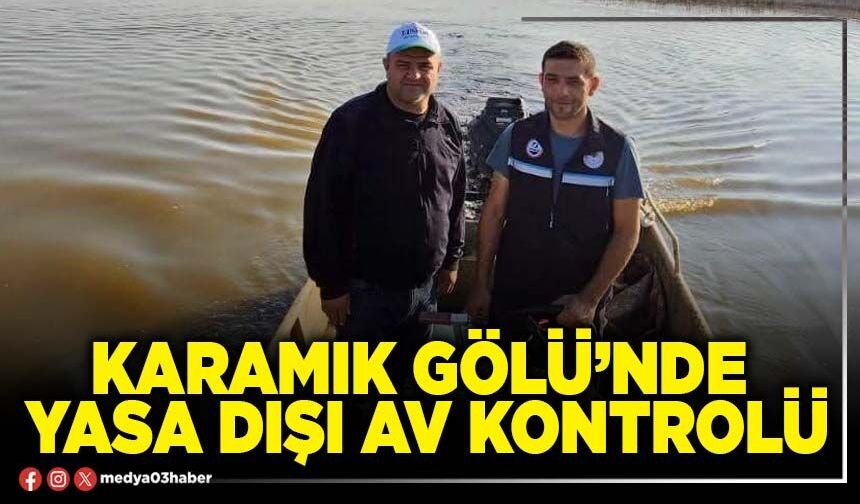 Karamık Gölü’nde yasa dışı av kontrolü