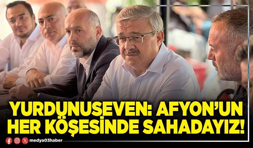Yurdunuseven: Afyon’un her köşesinde sahadayız!