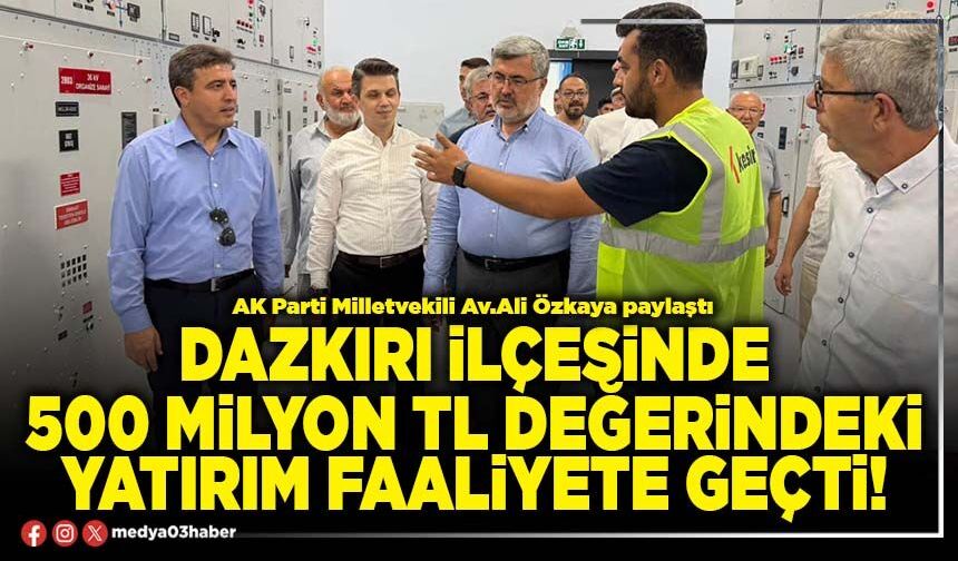 Dazkırı ilçesinde 500 Milyon TL değerindeki yatırım faaliyete geçti!