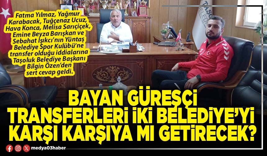 Bayan güreşçi transferleri iki Belediye’yi karşı karşıya mı getirecek?