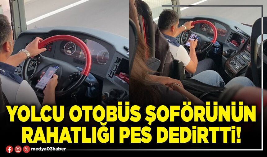 Yolcu otobüsü şoförünün rahatlığı pes dedirtti!