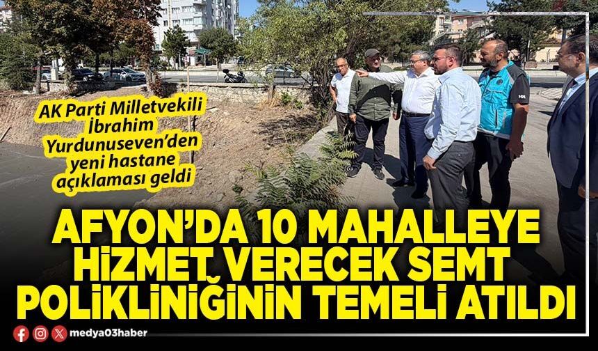Afyon’da 10 mahalleye hizmet verecek Semt Polikliniğinin temeli atıldı